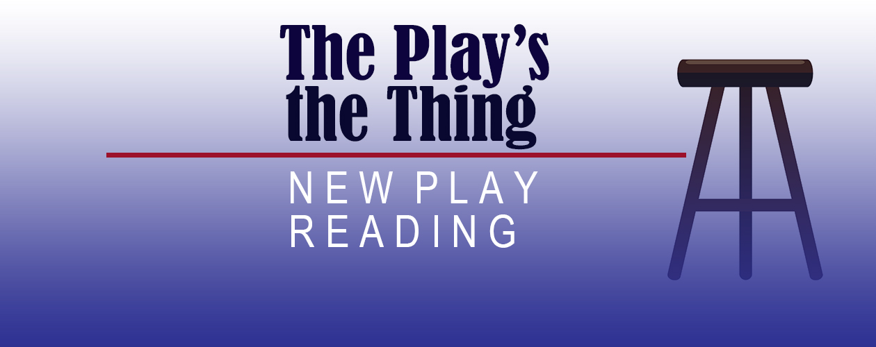 THE PLAY'S THE THING - Play Reading of a Full Length Play in Development